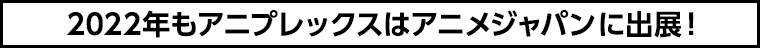 2022年もアニプレックスはアニメジャパン2022に出展！