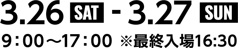 3月26日（土）・3月27日（日）　9：00～17：00 ※最終入場16:30