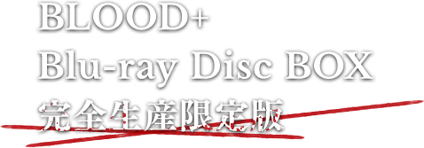 BLOOD+ Blu-ray Disc BOX 完全生産限定版