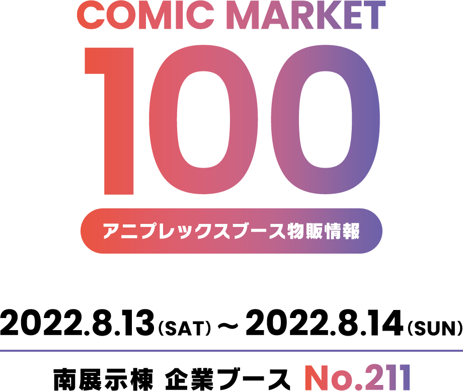 【COMIC MARKET100 アニプレックスブース物販情報】2022.8.13(SAT) ～ 14(SUN) 南展示棟　企業ブースNo.211