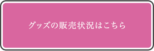 グッズの販売状況はこちら