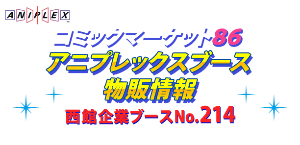 コミックマーケット８６ アニプレックスブース物販情報 西館企業ブースNo.214