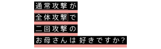 通常攻撃が全体攻撃で二回攻撃のお母さんは好きですか？