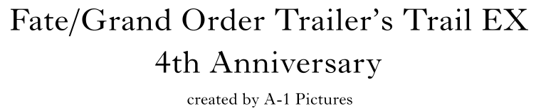 Fate/Grand Order Trailer's Trail EX 4th Anniversary created by A-1 Pictures created by A-1 Pictures