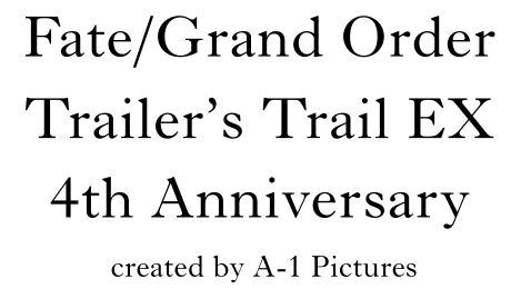 Fate/Grand Order Trailer's Trail EX 4th Anniversary created by A-1 Pictures created by A-1 Pictures