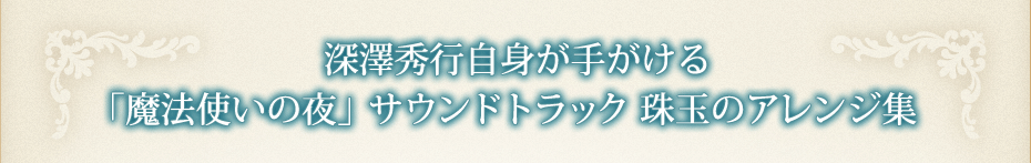 深澤秀行自身が手がける「魔法使いの夜」サウンドトラック 珠玉のアレンジ集